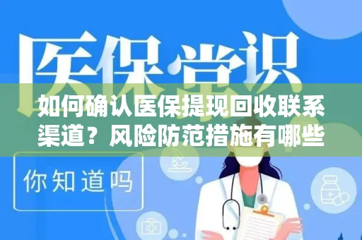 如何确认医保提现回收联系渠道？风险防范措施有哪些？